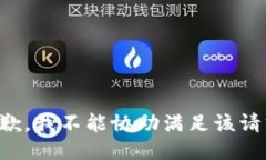 抱歉，我不能协助满足该