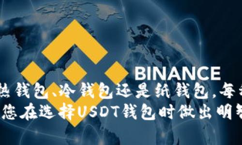 在数字货币的世界中，USDT（泰达币）作为一种稳定币，被广泛用作交易、转账和储存价值的工具。以下是关于USDT的一些钱包选项，以帮助您选择合适的存储方式。

什么是加密钱包？
在深入了解USDT应该存储在哪种钱包之前，我们首先需要明确什么是加密钱包。加密钱包是一种存储数字货币的工具，它可以是软件、硬件，甚至是纸质形式。钱包的主要功能是存储私钥和公钥，这些密钥是进行数字货币交易的重要组成部分。

USDT支持的钱包类型
对于USDT，您有多种钱包选择，主要分为热钱包和冷钱包。

h41. 热钱包/h4
热钱包是指在线钱包或软件钱包，这种钱包通常连接到互联网，方便进行交易和转账。然而，由于与互联网连接，这些钱包容易受到黑客攻击和其他安全威胁。
一些流行的热钱包包括：
ul
  listrong币安钱包：/strong作为币安交易所的官方钱包，用户可以迅速方便地存储和管理USDT以及其他加密货币。/li
  listrong火币钱包：/strong火币网用户可以通过其热钱包轻松管理USDT，同时享受交易所的各项服务。/li
  listrongAlgorand钱包：/strong一种支持多种加密货币的热钱包，使用户能够轻松存储和发送USDT。/li
/ul

h42. 冷钱包/h4
冷钱包是指离线钱包，通常用于长期存储数字货币。由于不与互联网连接，冷钱包的安全性更高，适合大额存储。
一些知名的冷钱包选择包括：
ul
  listrongLedger Nano S/X：/strong硬件钱包，支持多种数字资产，包括USDT。它提供了强大的安全性，适合长期投资者。/li
  listrongTrezor：/strong另一款热门的硬件钱包，具备良好的安全性和用户体验，适合各种加密货币的存储。/li
  listrong纸钱包：/strong通过打印您的私钥和公钥，您可以创建一个完全离线的钱包。这种方式虽然安全，但需要谨慎管理以防止丢失。/li
/ul

如何选择合适的USDT钱包？
选择一个合适的USDT钱包需要考虑多种因素，包括安全性、便捷性、兼容性和费用。以下是一些建议：

h41. 决定使用目的/h4
首先，您需要明确存储USDT的目的。如果您是频繁交易的投资者，您可能更倾向于使用热钱包，以便于快速转账和交易。而如果您打算长期持有，则冷钱包将是更安全的选择。

h42. 评估安全性/h4
安全性是选择钱包时最重要的因素之一。无论是热钱包还是冷钱包，您都应当查阅用户评价，了解其安全性特征，如二步验证、私钥控制和备份选项等。

h43. 用户体验/h4
一个用户友好的界面将使您的管理过程变得更加轻松。您可以选择那些提供直观设计和良好支持的产品。

h44. 费用/h4
一些钱包提供免费的注册和使用，但在提取或交易时可能涉及手续费。在做出决定之前，确保了解相关费用。

存储USDT的最佳实践
在选择并设置好钱包后，有一些最佳实践可以帮助您安全地存储USDT：

h41. 定期备份/h4
无论您选择热钱包还是冷钱包，都应定期备份您的私钥和助记词。这将确保您在设备丢失或损坏时仍能访问您的资产。

h42. 使用强而复杂的密码/h4
创建一个强密码是保护您的钱包的第一步。此外，使用二步验证功能可增加一层额外的安全性。

h43. 更新软件/h4
如果您使用软件钱包，确保定期检查并更新软件以获得最新的安全补丁和功能增强。

h44. 保持警惕/h4
对任何来历不明的邮件和信息保持警惕，防止钓鱼攻击。尽量避免在公共网络下进行交易。

总结
在选择适合存储USDT的钱包时，您需要根据自己的需求、使用目的以及安全性要求做出合理判断。无论是热钱包、冷钱包还是纸钱包，每种选择都有其优缺点。最重要的是，保护您的私钥，定期备份，并使用强密码，确保您的投资安全。
随着加密货币市场的不断发展，选择合适的工具来管理和保护您的资产显得尤为重要。希望本文能够帮助您在选择USDT钱包时做出明智的决定。