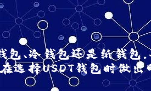 在数字货币的世界中，USDT（泰达币）作为一种稳定币，被广泛用作交易、转账和储存价值的工具。以下是关于USDT的一些钱包选项，以帮助您选择合适的存储方式。

什么是加密钱包？
在深入了解USDT应该存储在哪种钱包之前，我们首先需要明确什么是加密钱包。加密钱包是一种存储数字货币的工具，它可以是软件、硬件，甚至是纸质形式。钱包的主要功能是存储私钥和公钥，这些密钥是进行数字货币交易的重要组成部分。

USDT支持的钱包类型
对于USDT，您有多种钱包选择，主要分为热钱包和冷钱包。

h41. 热钱包/h4
热钱包是指在线钱包或软件钱包，这种钱包通常连接到互联网，方便进行交易和转账。然而，由于与互联网连接，这些钱包容易受到黑客攻击和其他安全威胁。
一些流行的热钱包包括：
ul
  listrong币安钱包：/strong作为币安交易所的官方钱包，用户可以迅速方便地存储和管理USDT以及其他加密货币。/li
  listrong火币钱包：/strong火币网用户可以通过其热钱包轻松管理USDT，同时享受交易所的各项服务。/li
  listrongAlgorand钱包：/strong一种支持多种加密货币的热钱包，使用户能够轻松存储和发送USDT。/li
/ul

h42. 冷钱包/h4
冷钱包是指离线钱包，通常用于长期存储数字货币。由于不与互联网连接，冷钱包的安全性更高，适合大额存储。
一些知名的冷钱包选择包括：
ul
  listrongLedger Nano S/X：/strong硬件钱包，支持多种数字资产，包括USDT。它提供了强大的安全性，适合长期投资者。/li
  listrongTrezor：/strong另一款热门的硬件钱包，具备良好的安全性和用户体验，适合各种加密货币的存储。/li
  listrong纸钱包：/strong通过打印您的私钥和公钥，您可以创建一个完全离线的钱包。这种方式虽然安全，但需要谨慎管理以防止丢失。/li
/ul

如何选择合适的USDT钱包？
选择一个合适的USDT钱包需要考虑多种因素，包括安全性、便捷性、兼容性和费用。以下是一些建议：

h41. 决定使用目的/h4
首先，您需要明确存储USDT的目的。如果您是频繁交易的投资者，您可能更倾向于使用热钱包，以便于快速转账和交易。而如果您打算长期持有，则冷钱包将是更安全的选择。

h42. 评估安全性/h4
安全性是选择钱包时最重要的因素之一。无论是热钱包还是冷钱包，您都应当查阅用户评价，了解其安全性特征，如二步验证、私钥控制和备份选项等。

h43. 用户体验/h4
一个用户友好的界面将使您的管理过程变得更加轻松。您可以选择那些提供直观设计和良好支持的产品。

h44. 费用/h4
一些钱包提供免费的注册和使用，但在提取或交易时可能涉及手续费。在做出决定之前，确保了解相关费用。

存储USDT的最佳实践
在选择并设置好钱包后，有一些最佳实践可以帮助您安全地存储USDT：

h41. 定期备份/h4
无论您选择热钱包还是冷钱包，都应定期备份您的私钥和助记词。这将确保您在设备丢失或损坏时仍能访问您的资产。

h42. 使用强而复杂的密码/h4
创建一个强密码是保护您的钱包的第一步。此外，使用二步验证功能可增加一层额外的安全性。

h43. 更新软件/h4
如果您使用软件钱包，确保定期检查并更新软件以获得最新的安全补丁和功能增强。

h44. 保持警惕/h4
对任何来历不明的邮件和信息保持警惕，防止钓鱼攻击。尽量避免在公共网络下进行交易。

总结
在选择适合存储USDT的钱包时，您需要根据自己的需求、使用目的以及安全性要求做出合理判断。无论是热钱包、冷钱包还是纸钱包，每种选择都有其优缺点。最重要的是，保护您的私钥，定期备份，并使用强密码，确保您的投资安全。
随着加密货币市场的不断发展，选择合适的工具来管理和保护您的资产显得尤为重要。希望本文能够帮助您在选择USDT钱包时做出明智的决定。