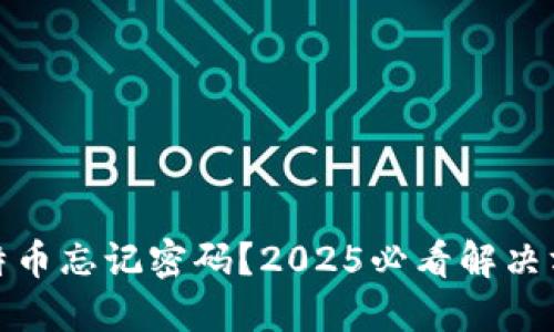 冷钱包比特币忘记密码？2025必看解决方案与建议
