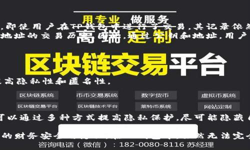 关于TP钱包（Trust Wallet）的记录是否可以隐藏的问题，我们可以从几个方面入手进行探讨。TP钱包作为一款流行的加密数字货币钱包，它的隐私和安全性一直备受关注。以下是对TP钱包记录是否可以隐藏的详细讨论。

一、TP钱包简介
TP钱包（Trust Wallet）是一款安全、去中心化的移动钱包，支持多种加密货币的存储、发送和接收。用户不仅可以通过TP钱包管理自己的资产，还可以直接在钱包内进行去中心化交易和参与DeFi项目。随着加密货币的普及，钱包的隐私性和安全性也成为了用户关注的重点。

二、TP钱包的隐私特性
TP钱包自带的隐私特性主要体现在以下几个方面：
1. **去中心化**：TP钱包是去中心化的，这意味着用户的私钥和钱包数据存储在用户自己的设备上，而非集中服务器。这样的结构大大减少了数据被窃取的风险。
2. **无需身份验证**：用户可以在TP钱包中创建匿名钱包，不必提供个人身份信息，这对于保护隐私非常重要。
3. **隐私币支持**：TP钱包支持多种隐私币（例如Monero、Zcash等），这些币种本身就具有较强的隐私保护功能，因此在使用这类币种时，用户的交易记录更加隐蔽。

三、交易记录的不可隐藏性
尽管TP钱包在隐私保护方面有诸多优势，但其交易记录不可被完全隐藏。原因如下：
1. **区块链公开性**：大多数加密货币都是在区块链上进行交易的，而区块链的特性决定了其交易记录是公开的。即使用户在TP钱包中进行了交易，其记录依然可以在区块链上通过地址查询到。
2. **公钥和地址可追踪性**：TP钱包生成的每个钱包地址都是可追踪的，任何人通过区块链浏览器都能查看到该地址的交易历史。因此，通过公钥和地址，用户的资金流动情况仍然能够被追踪。

四、如何保护自己的隐私
虽然TP钱包的交易记录无法完全隐藏，但用户可以采取一些措施来提高个人隐私保护水平：
1. **使用多个钱包地址**：用户可以定期更换钱包地址，避免长期使用同一地址，从而降低资金被追踪的风险。
2. **混合服务**：一些用户选择使用加密货币混合服务（如CoinJoin），它们可以将用户的交易混合在一起，以此提高隐私性和匿名性。
3. **使用隐私币**：在处理需要匿名的交易时，直接使用隐私币而非主流货币，可以有效提高交易的隐私性。

五、结论
综上所述，TP钱包的交易记录不能完全隐藏，因为其基于区块链的特性使得所有交易透明可追踪。然而，用户仍然可以通过多种方式提高隐私保护，尽可能隐藏自己的交易行为。与此同时，在使用这些隐私保护措施时，用户也需要充分了解相关技术，以确保他们的资产安全。

总的来说，在使用任何加密数字货币钱包时，用户都需要对隐私保护有一定的认知，并采取适当的措施来保护自己的财务安全与隐私。在TP钱包中，虽然无法完全隐藏交易记录，但合理的使用方法能让用户在一定程度上保护个人隐私。