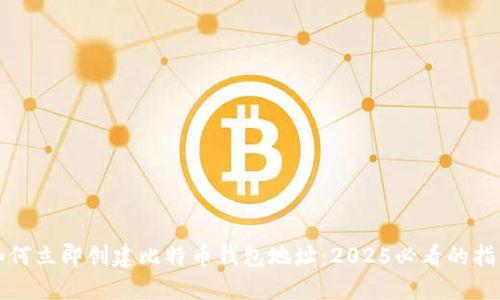 如何立即创建比特币钱包地址：2025必看的指南