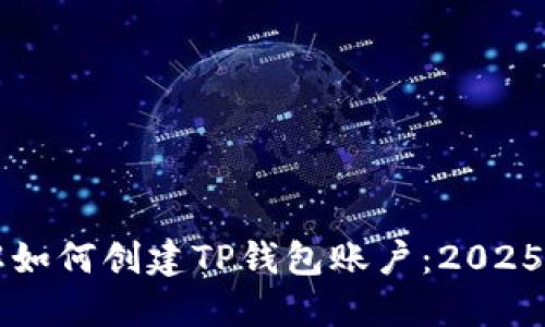 立即了解如何创建TP钱包账户：2025必看指南