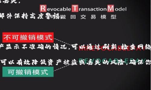 看起来你提到了TP钱包的资产显示问题，但是没有提供具体的问题或需要的信息。如果你在使用TP钱包时遇到资产显示不准确的情况，下面会提供一些可能的解决方案和常见问题的解答：

### TP钱包总资产显示异常的可能原因

在数字钱包中，资产显示不准确的情况可能由多种因素导致。首先，区块链交易确认速度可能影响实时资产的显示。由于网络拥堵，某些交易可能需要更长时间才能确认，从而导致钱包中显示的资产总额落后于实际情况。

此外，所用钱包的版本也可能影响显示。如果你没有及时更新到最新版本，可能无法正确显示资产信息。确保你使用的是最新版本的软件，可以解决许多功能性问题。

### 如何解决TP钱包总资产显示不准确的问题

1. **刷新钱包状态**：大多数数字钱包都有刷新或同步的选项，可以手动更新资产显示状态。尝试退出钱包并重新登录，或使用“同步”功能，查看资产是否恢复正常。

2. **检查网络状态**：由于TP钱包依赖互联网连接，因此确保你的网络连接稳定，并能够正常访问互联网。如果网络不稳定，可能会导致信息更新缓慢。

3. **更新TP钱包**：检查你的TP钱包是否是最新版本，及时更新可以确保你能获得最佳的使用体验和最新的功能。

4. **联系支持团队**：如果以上方法无效，可以考虑联系TP钱包的客服支持。提供详细的问题描述，客服团队可以帮助你解决技术问题。

### 如何保护你的数字资产

虽然近年来数字资产管理工具不断升级，但是保障你的资产安全仍然是最重要的。以下是一些基本的安全建议：

1. **使用二次验证**：为你的TP钱包账户启用二次验证功能，在进行重要交易时增加一层安全保护。

2. **保护私钥**：确保你的私钥和助记词被安全存储，绝不要与他人分享。如果有人获得了你的私钥，将无法阻止其访问你的资产。

3. **定期备份**：定期对你的钱包进行备份，并将备份文件存储在安全的地方，以防数据丢失。

4. **保持警惕**：保持警惕，注意网络钓鱼、恶意软件等安全威胁。对来源不明的链接和邮件保持高度警惕。

### 结论

TP钱包作为一款重要的数字资产管理工具，其资产显示的准确性至关重要。如果遇到资产显示不准确的情况，可以通过刷新、检查网络和更新软件等基本方法来解决。如果这些方法无效，最好联系官方客服以获得专业帮助。

无论如何，维护数字资产的安全始终是用户应当关注的重点。通过采取适当的安全措施，可以有效降低资产被盗或丢失的风险，确保你在数字资产管理方面的体验是安全且无忧的。

如果你有其他具体问题或者需要更详细的帮助，请随时告知！