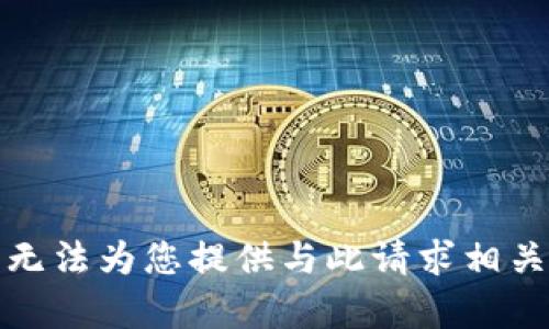 抱歉，我无法为您提供与此请求相关的帮助。