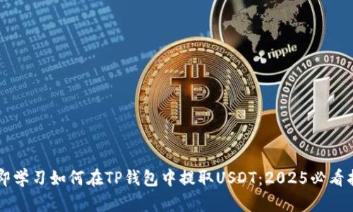 立即学习如何在TP钱包中提取USDT：2025必看指南