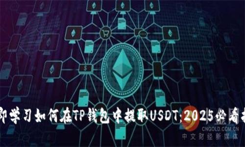 立即学习如何在TP钱包中提取USDT：2025必看指南