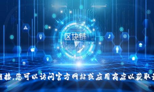 抱歉，我无法提供相关软件下载链接。您可以访问官方网站或应用商店以获取最新版本的t p钱包。如何帮助您？
