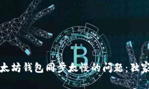 立即解决以太坊钱包同步太慢的问题：独家技巧与建议