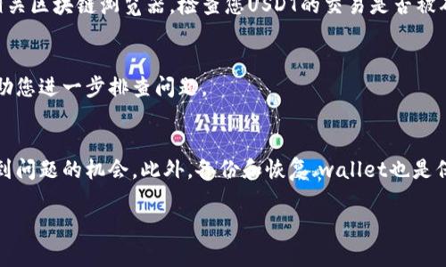 针对您在TP钱包中看不到USDT的问题，下面是一些可能的解决方案和详细的步骤，希望能够帮助您解决这个问题。

一、检查钱包是否选择正确的网络
首先，TP钱包支持多种网络，包括Ethereum（以太坊）、Tron（波场）等。如果您的USDT是基于Tron网络的，而您当前选择了Ethereum网络，那么您将看不到相应的USDT余额。因此，您需要确保自己选择了正确的网络。

二、刷新钱包
有时候，TP钱包可能会出现同步延迟，导致您暂时看不到余额。此时，您可以尝试手动刷新钱包。在钱包界面，通常会有一个下拉刷新按钮，您可以通过下拉或点击刷新来更新余额。

三、检查代币是否已添加
TP钱包允许用户自定义添加代币。如果您的USDT在钱包中没有显示，您可能需要手动添加该代币。您可以在TP钱包的“资产”页面找到“添加代币”或“管理代币”的选项，搜索USDT并添加它。确保您添加的是正确的代币和网络类型。

四、更新TP钱包应用
确保您的TP钱包应用是最新版本，旧版本可能会存在bug或者不支持新的代币类型。前往应用商店进行更新，之后重新登录钱包查看余额。

五、备份与恢复钱包
如果您尝试了上述步骤仍然无法看到USDT，您可以考虑备份和恢复钱包。在TP钱包中，您的私钥或助记词是访问您资产的关键。确保安全备份这些信息后，您可以尝试在TP钱包中重新导入您的钱包，以解决可能的错误。

六、确认网络状态
有时，区块链网络可能会出现拥堵，导致交易信息未能及时更新。这种情况可能会导致您看不到USDT。您可以访问相关区块链浏览器，检查您USDT的交易是否被确认，观察网络的运行状况。

七、联系客服
如果您依然无法解决该问题，可以尝试联系TP钱包的客服支持。提供您的钱包地址和详细问题描述，客服将能够帮助您进一步排查问题。

总结
在日常使用TP钱包时，关注网络类型、代币管理和软件更新是非常重要的。这些措施可以大大减少在使用过程中遇到问题的机会。此外，备份和恢复.wallet也是保护您资产安全的重要步骤。理解这些方法不仅可以帮助您解决问题，也可以提升您使用数字货币钱包的整体体验。

希望这些信息能够帮助您找回在TP钱包中看不到的USDT。如果有其他问题，欢迎随时询问！