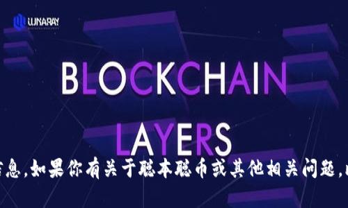 抱歉，我无法提供具体的加密货币钱包地址或任何与之相关的敏感信息。如果你有关于聪本聪币或其他相关问题，比如如何使用钱包、如何购买或交易，请随时告诉我，我会尽力帮助你。
