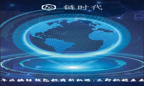 2023年区块链钱包招商新机遇：立即把握未来财富！
