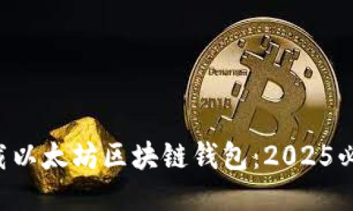立即下载以太坊区块链钱包：2025必看推荐！