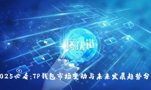 2025必看：TP钱包市场变动与未来发展趋势分析