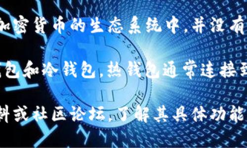 区块链钱包中的“wO”可能指的是某种特定类型的钱包或服务，但在区块链和加密货币的生态系统中，并没有广泛认可的“wO”这一术语。因此，有可能是特定项目或平台内部使用的术语。

一般来说，区块链钱包是用于存储、接收和发送加密货币的工具，可以分为热钱包和冷钱包。热钱包通常连接到互联网，适合日常交易，而冷钱包则是离线存储，提供更高的安全性。

如果“wO”是某个特定钱包的名称或缩写，建议您查阅与该钱包相关的官方资料或社区论坛，了解其具体功能和特点。请注意在选择或使用任何加密货币钱包时，务必关注安全性与可信度。