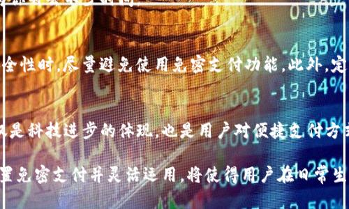 titel2025必看！立即设置TP钱包免密支付，享受更便捷的支付体验

TP钱包, 免密支付, 设置教程, 数字货币/guanjianci

什么是TP钱包免密支付？
在现代数字支付的快速发展中，TP钱包作为一种新兴的数字货币钱包，凭借其便捷、安全的特点赢得了众多用户的青睐。而免密支付的功能则使得用户在进行小额支付时，无需输入密码，大大提升了交易的效率和便捷性。因此，了解如何设置TP钱包的免密支付功能是每位用户的必修课。

TP钱包免密支付的优势
TP钱包的免密支付不仅可以提高付款的速度，还能够在一定程度上减轻用户的操作负担。想象一下，在超市结账时，只需扫一下二维码，便能迅速完成付款，而不必等待输入密码的繁琐过程。此外，免密支付适用于小额交易，减少了因频繁输入密码而可能导致的体验不佳。

如何设置TP钱包免密支付？
接下来，我们将详细介绍如何在TP钱包中设置免密支付功能，这一过程相对简单明了，即使是没有技术背景的用户也能快速上手。

h4步骤一：下载并安装TP钱包/h4
首先，确保你已经在手机应用商店中下载并安装了TP钱包。无论是Android还是iOS系统，都可以轻松找到并下载安装包。安装完成后，打开应用并注册账户，进行实名认证。

h4步骤二：进入设置选项/h4
在TP钱包的主界面，找到并点击右下角的“我的”选项。在个人中心页面，上方有多个功能选项，向下滑动找到“设置”并点击进入。

h4步骤三：找到免密支付选项/h4
在设置页面，寻找“安全设置”或者“支付设置”选项。不同版本的TP钱包可能有些差异，但通常都会有一项“免密支付”功能。如果你找到了这项功能，说明你的钱包已具备此项设置的条件。

h4步骤四：设置免密支付/h4
点击进入免密支付选项后，系统会提示你输入当前密码以进行身份验证。输入密码后，你将看到一个开关，打开此开关，即可激活免密支付功能。在这一过程中，请确保你的设备已开启指纹识别或者人脸识别功能，以便在支付时可以快速确认身份。

h4步骤五：设置免密支付额度/h4
为了保障安全性，TP钱包通常会允许用户设置免密支付的限额。例如，你可以设置每次支付的最高额度为100元，这样在进行小额消费时便可享受免密支付的便利，而对于高额支付则需要输入密码进行确认。这一设置不仅提高了交易效率，也在一定程度上保护了账户安全。

h4步骤六： 完成设置/h4
完成以上设置后，你就可以在TP钱包中享受免密支付带来的便利了。无论是在商店购物，还是在线购买商品，免密支付都将为你省去不少时间。

注意事项
尽管免密支付带来了许多便利，但用户在使用时仍应保持谨慎。为了避免潜在的安全风险，建议在公共场合或不确定设备安全性时，尽量避免使用免密支付功能。此外，定期检查你的TP钱包安全设置，确保账户的安全性。

总结
总之，TP钱包的免密支付功能通过设置简单的步骤，可以让用户在小额交易时享受到极高的支付效率。这一功能的普及，不仅是科技进步的体现，也是用户对便捷支付方式需求增长的反应。希望通过本文的介绍，能够帮助每位用户顺利设置TP钱包免密支付，畅享数字货币时代的便捷支付体验。

未来，随着数字货币行业的持续发展，TP钱包还将推出更多实用的支付功能，让用户的支付体验不断升级。因此，掌握如何设置免密支付并灵活运用，将使得用户在日常生活中更加得心应手。