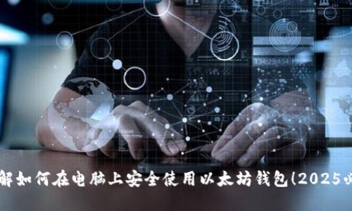 立即了解如何在电脑上安全使用以太坊钱包！2025必看指南