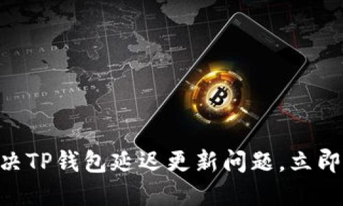 2025必看：如何解决TP钱包延迟更新问题，立即提升你的使用体验
