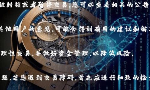 如果您发现在TP钱包中的币无法在MDex上进行交易，可能是由于以下几个原因。我们可以逐步分析并提供一些解决方案。

1. 确认币种支持
首先，您需要确认您在TP钱包中持有的代币是否在MDex交易平台上受支持。不同的去中心化交易平台（DEX）支持不同的代币。如果您的代币不在支持列表中，您将无法在MDex上进行交易。

2. 检查网络连接
您在TP钱包中所使用的网络（例如以太坊网络、币安智能链等）必须与MDex所使用的网络相同。如果它们不匹配，那么您的代币也将无法在MDex上进行交易。请确保您连接到正确的链，并且TP钱包中的设置与MDex相符。

3. 交易对问题
在MDex上进行交易时，需要确认您要交易的代币是否存在有效的交易对。某些币对可能未开放交易，或者流动性不足，这将导致您无法顺利交易。因此，您可以在MDex的市场板块中查看当前的交易对情况。

4. 流动性问题
MDex是一个去中心化交易所，因此交易的流动性可能会有所不同。有时，由于市场需求变动迅速，某些代币可能会出现流动性不足的情况，这使得交易变得困难。在这种情况下，您可以考虑使用其他交易所进行交易，或者耐心等待流动性恢复。

5. 确认代币的合约地址
在使用去中心化交易所时，确保您使用的代币合约地址是正确的。如果您误用一个错误的合约地址，可能会导致代币无法显示或交易。因此，一定要进行必要的核对，并确保合约地址来自官方渠道。

6. 更新钱包和浏览器
有时，TP钱包或Web浏览器的版本可能会影响交易的正常进行。确保您使用的是最新版本的TP钱包，以及更新其对应的浏览器。这可以避免因技术故障导致的交易问题。

7. 代币状态
如果您的代币刚刚被添加到TP钱包中，可能需要一些时间才能在MDex上生效。此外，某些代币在某些时候会因为各种原因被封锁或者暂停交易，您可以查看相关的公告或社区讨论获取最新信息。

8. 寻求社区帮助
如果以上问题都无法解决，建议您寻求社区的帮助。在MDex或TP钱包的官方论坛、Telegram群组等社交平台上，发帖询问其他用户的意见，可能会得到有用的建议和解决方案。

9. 注意网络风险
去中心化交易所虽然带来了便捷，但也伴随着一定的风险。在交易前，确保了解相关协议、交易流动性以及潜在的市场波动。理性交易，并做好资金管理，以降低风险。

总结
综上所述，在TP钱包中的币无法在MDex上交易的原因多种多样，可能包括币种支持情况、网络连接一致性、流动性不足等问题。若您遇到交易障碍，首先应进行细致的检查和确认，灵活运用不同的资源及途径，确保顺利完成交易。同时，也要保持对市场动态的关注，以便于及时作出反应和调整。