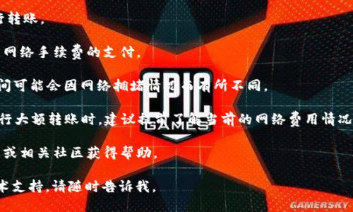 关于TP钱包能否转账的问题，我们可以给出一些基本的信息。

TP钱包（Trust Wallet）是一个支持多个区块链的加密货币数字钱包，用户可以存储、管理和交易多种加密资产。在TP钱包中，用户可以随时进行转账操作，将加密货币从一个钱包地址转到另一个钱包地址。

在TP钱包中转账的步骤通常如下：

1. **打开TP钱包应用**：确保你已经下载并安装了TP钱包应用，并且登录到你的账户。

2. **选择要发送的加密货币**：在钱包主界面，选择你希望转账的加密货币。

3. **点击“发送”按钮**：选择发送选项，打开转账界面。

4. **输入接收方地址**：在相应的输入框中输入接收方的钱包地址，确保准确无误，以避免资产丢失。

5. **输入转账金额**：输入你想要转账的数量，可以选择全部或部分余额进行转账。

6. **确认交易**：检查所有信息是否正确，然后确认交易。此时，可能会涉及到网络手续费的支付。

7. **等待交易确认**：一旦交易发出，等待区块链网络的确认。交易的确认时间可能会因网络拥堵情况而有所不同。

需要注意的是，转换和转账加密货币时，有可能会发生手续费变化。因此，在进行大额转账时，建议提前了解当前的网络费用情况，以免出现不必要的损失。

此外，如果你在使用TP钱包过程中遇到任何问题，可以参考TP钱包的官方网站或相关社区获得帮助。

希望以上信息能够解答你的疑问！如果你需要更详细的信息或具体的操作技术支持，请随时告诉我。