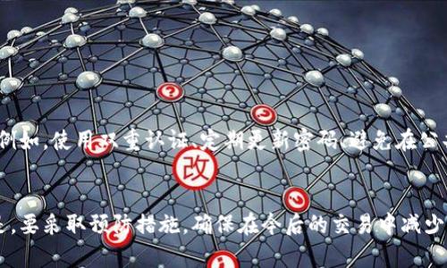 在当今数字货币交易日益普及的背景下，钱包应用程序的使用变得越来越频繁。由于操作不慎或信息错误，用户在使用TP钱包进行币转账时可能会发生误转现象。这时，很多人会想知道：TP钱包币转错了可以申诉吗？今天，我们将深入探讨这个问题，并提供一些实用建议供您参考。

误转现象的常见原因
在讨论是否可以申诉之前，我们需要了解造成币转错的原因。误转通常可以归结为以下几种情况：
ul
    li地址输入错误：用户在复制或输入接收地址时，可能会出现字符错误，导致资金转到错误的钱包。/li
    li多币种混淆：有时用户在进行交易时未能正确选择目标币种，造成转账失败或转错币种。/li
    li网络延迟：在网络条件不佳的情况下，用户可能在确认交易时未能及时收到反馈，从而进行重复操作。/li
/ul

TP钱包的转账流程
在了解了误转的原因后，了解TP钱包的转账流程也非常重要。TP钱包转账的基本步骤如下：
ol
    li选择要转账的币种。/li
    li输入接收地址并确认。/li
    li输入转账金额。/li
    li确认交易信息并完成转账。/li
/ol
这个流程看似简单，但正是这些环节容易导致用户犯错。因此，使用TP钱包的用户务必细心，以避免不必要的损失。

误转后该如何处理
如果您不幸将币转错了，应该立即采取措施。首先，保持冷静，迅速确认错误信息。错误的转账通常是不可逆的，尤其是涉及到区块链技术的数字资产。一旦转账完成，该笔交易在网络上就会得到确认，相关记录将永久保存在区块链上，因此追回资金的难度较大。

可以申诉吗？
关于TP钱包转错币是否可以申诉，实际上，这个问题的答案并不简单。虽然大多数情况下，即使是错误转账，TP钱包及区块链技术也不提供直接的退款服务。然而，有以下几种情况可能会帮助您追回部分损失：

尝试联系TP钱包客服
第一步，您可以尝试联系TP钱包的客服团队。虽然一般情况下他们无法直接返还错误转账的资金，但在个别情况下，客服人员可能会提供建议或协助。此外，某些平台可能会有特别的服务条款，例如对于系统故障或技术问题导致的错误交易，可能会有所补救。因此，及时联系并提交申诉是非常重要的。

提交相关信息
在联系TP钱包客服时，务必准备好相关信息以便加快处理进度。这些信息包括：
ul
    li您的账户信息（如用户名或地址）/li
    li转账时间和日期/li
    li转账的交易ID/li
    li目标地址和实际转账金额/li
/ul
这些信息将有助于客服人员更快地定位和评估您的问题。

之后的注意事项
无论申诉结果如何，误转后我们都应吸取教训，未来进行转账时应更加小心。以下是一些预防措施：
ul
    li仔细检查接收地址，每次转账前确认信息无误。/li
    li避免在网络不稳定或人多的环境中交易。/li
    li可以先做小额转账测试，再进行大额交易，以降低风险。/li
/ul

周边讨论
除了如何处理误转的问题，近年来数字货币交易的安全性问题也备受关注。无论是使用TP钱包还是其他钱包，用户都需了解健全的安全策略，保护个人资产安全。例如，使用双重认证、定期更新密码、避免在公共网络环境中进行交易等，都是降低风险的有效措施。

总结
误转钱币在区块链交易中是一个常见问题，TP钱包转错了币一般是难以追回的。尽管如此，用户仍可以通过联系客服并提供必要的交易信息进行申诉。更重要的是，要采取预防措施，确保在今后的交易中减少类似错误的发生。因此，提高警惕、谨慎操作，是任何数字货币用户都应遵循的重要原则。希望本文能帮助您更好地理解TP钱包的转账功能以及如何应对此类问题。