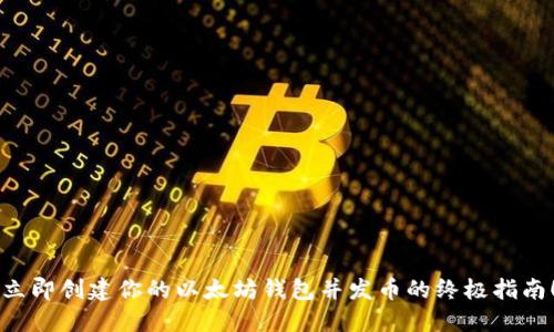 立即创建你的以太坊钱包并发币的终极指南！