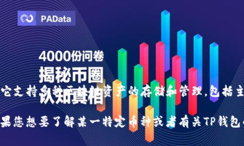 TP钱包中的币通常指的是“TP币”或与TP钱包相关的各类加密货币。TP钱包是一个数字货币钱包，它支持多种区块链资产的存储和管理，包括主流的比特币（BTC）、以太坊（ETH）、莱特币（LTC）及许多其他基于ERC-20、BEP-20等标准的代币。

根据市场和平台的不同，TP钱包内可以支持用户存储或交易的加密货币种类可能会有所变化。如果您想要了解某一特定币种或者有关TP钱包的其他详细信息，可以查看TP钱包的官方网站或相关社区，获取最新的支持币种和功能介绍。