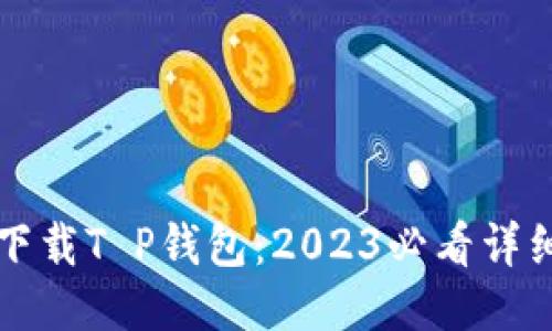 立即下载T P钱包：2023必看详细教程