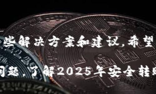 关于“TP钱包转币卡了”的问题，下面是一些解决方案和建议，希望能帮助你找到合适的办法恢复你的交易。

### TP钱包转币卡了？立刻解决你的问题，了解2025年安全转账技巧！