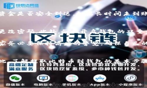 提取比特币到钱包是一个涉及多个步骤的过程。以下是该过程的详细介绍。

第一步：选择合适的钱包
首先，提取比特币之前，你需要有一个比特币钱包。根据你的需求，钱包分为不同类型：硬件钱包、软件钱包和网络钱包。硬件钱包像是一个安全的USB设备，适合长期存储；软件钱包则可以在电脑或手机上使用，方便快捷；而网络钱包则通过在线平台提供服务，适合频繁交易。选择一个安全且可靠的钱包非常重要。

第二步：获取提取地址
安装或创建好钱包后，你需要获得钱包地址。钱包地址是一个字符串（通常以“1”或“3”开头），用于接收比特币。在你的钱包应用中，通常会有明显的“接收”或“收款”选项，点击后会显示出你的比特币地址。复制这个地址，以便在提取时使用。

第三步：登录交易所账户
如果你是在交易所购买的比特币，那么接下来的步骤将在交易所的官方网站上进行。使用你的账户信息登录到交易所，确保你有足够的比特币可供提取。不同的交易所可能有不同的界面，但都应该有 clear 的“提现”或“提取”选项。

第四步：发起提取请求
在交易所界面中，找到“提现”或“提取比特币”的选项。点击后，系统通常会要求你填写提取的数量和比特币地址。将你之前复制的钱包地址粘贴到相应的输入框中，确保输入无误，因为区块链交易无法撤回。

第五步：确认信息
在确认提现信息时，请仔细检查钱包地址和提取数量是否正确。交易所通常会显示一条提示信息，提示你确认操作。这一步至关重要，因为任何错误都可能导致比特币无法找回。因此，建议你花些时间再次核对地址。如果确认无误，可以继续进行。

第六步：输入验证信息
为了保护用户的资产，交易所通常会要求进行二次验证。这可能包括输入验证码、Google身份验证器的验证码，或是通过手机短信发送的一次性密码。当你完成这些操作后，可以提交提取请求。

第七步：等待处理
一旦提交请求，交易所会开始处理你的提现请求。这个过程可能需要几分钟到几个小时，具体取决于交易所的处理速度、网络繁忙程度等。你可以在你的账户中查看提现请求的状态，一般会显示为“处理中”或者“已完成”。

第八步：确认到账
当提取申请处理完毕后，你的钱包会收到比特币。通常，到账时间也与网络交易确认速度有关。你可以在钱包中查看比特币的收款记录，以确认资金是否安全到达。如果长时间未到账，建议与交易所客服进行联系，查询交易状态。

第九步：安全存储比特币
一旦比特币成功转入你的钱包，务必要妥善存储它们。硬件钱包是最安全的，但如果你选择使用软件或网络钱包，确保你的设备安全，且要定期更改密码。此外，务必开启钱包的双重身份验证，以进一步保护你的资产。

总结起来，提取比特币到钱包需要经过多个步骤，在每一步中都需要仔细核对信息，确保安全。在提取过程中的每一个细节都至关重要，因此大家务必要保持高度的警觉，确保自己的资产不会受到损失。通过遵循上面介绍的步骤，你就可以顺利地将比特币从交易所提取到你的钱包中，享受更安全、便捷的数字货币交易体验。

结语
随着比特币和加密货币的不断普及，越来越多的人开始接触这一领域。无论是投资、交易还是存储比特币，安全和操作流程都是十分重要的。因此，了解提取比特币到钱包的基本步骤，能够帮助你更好地管理自己的数字资产。在未来的数字金融世界中，掌握这些知识将使你在投资、消费中更加游刃有余。

比特币提取, 数字货币钱包, 加密货币交易, 安全存储比特币/guanjianci
2025必看：如何立即安全提取比特币到钱包