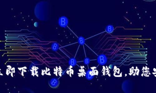 2025必看：如何立即下载比特币桌面钱包，助您安全管理数字资产