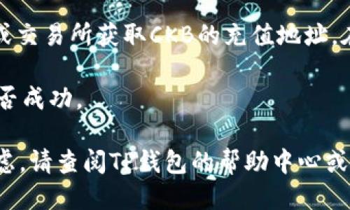 要将CKB（Nervos Network的代币）提到TP钱包，您可以按照以下步骤进行操作：

1. **下载TP钱包**：首先，请确保您已经下载并安装了TP钱包。您可以在App Store或Google Play商店中找到并下载该应用。

2. **创建或导入钱包**：如果您是第一次使用TP钱包，您需要创建一个新钱包。在创建钱包时，请务必详细记录您的私钥和助记词，以确保您的资金安全。如果您已有钱包，也可以选择导入您的钱包。

3. **添加CKB币种**：在TP钱包界面中，找到“添加币种”或“资产管理”选项。通常，您会看到一个“添加”或“ ”的按钮。

4. **搜索CKB**：在添加币种的选项中，您可以输入“CKB”或“Nervos”来查找CKB代币。找到后，点击“添加”或“开启”该币种。

5. **充值CKB**：如果您已经拥有CKB并希望将其转入TP钱包，您需先从其他钱包或交易所获取CKB的充值地址。在TP钱包中找到CKB的地址，然后在发送方钱包中进行转账。

6. **确认交易**：在完成转账后，您可以在TP钱包中查看CKB的余额以确认转账是否成功。

记得在进行任何转账之前都要仔细核对地址，以避免资金损失。如有其他问题或疑虑，请查阅TP钱包的帮助中心或寻求相关社区的支持。