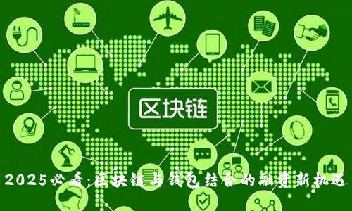2025必看：区块链与钱包结合的融资新机遇