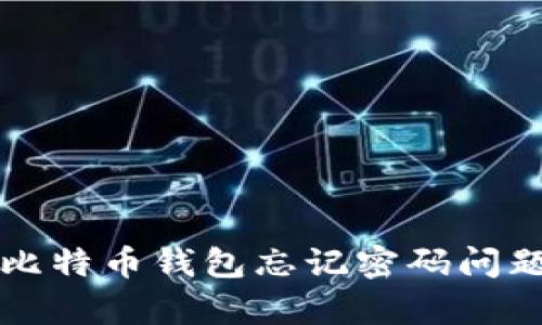 2025必看：如何解决比特币钱包忘记密码问题，立即恢复你的资产！