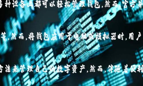 在当今数字化的时代，电子钱包已经成为许多人日常生活中不可或缺的一部分。随着移动支付的普及，越来越多的人开始关注如何在不同设备上使用电子钱包，例如“TP钱包”。那么，电脑是否可以安装TP钱包呢？下面将为您详细解答这个问题。

什么是TP钱包？
TP钱包（Trust Wallet的简称），是一款广受欢迎的数字货币钱包，提供安全的存储与交易功能。用户可以通过TP钱包管理多种加密数字资产，包括但不限于比特币、以太坊等。此外，TP钱包还支持去中心化交易和DApp的访问，使其在广大的加密货币用户中颇受青睐。

TP钱包是否可以在电脑上使用？
TP钱包主要是设计用于移动设备的应用程序，普遍适用于Android和iOS系统。但这并不意味着您不能在电脑上使用NP钱包。实际上，有几种方法可以在电脑上使用TP钱包。这些方法包括使用Android模拟器或者通过官方下载的桌面版钱包。

使用Android模拟器安装TP钱包
使用Android模拟器是最常见的方法之一。如下是详细步骤：

1. **下载安卓模拟器**：首先，您需要选择并下载一个安卓模拟器，比如Bluestacks或Nox。在电脑上安装模拟器后，您可以像使用真实的安卓设备一样操作。

2. **打开模拟器**：安装完成后，打开模拟器并登录您的Google帐户。

3. **下载TP钱包**：在模拟器内访问Google Play商店，通过搜索找到TP钱包并进行安装。

4. **使用TP钱包**：安装完成后，您即可在模拟器内使用TP钱包了。这种方法使得用户可以在大屏幕上更加方便地管理其数字资产和进行交易。

使用桌面版钱包或扩展
另外，一个更为推荐的选择是寻找是否有TP钱包的桌面版或者浏览器扩展。某些数字货币钱包可能提供跨平台支持，让用户在多种设备上都可以轻松管理钱包。然而，官方并没有发布TP钱包的专用桌面程序，您需要对下载的来源进行仔细核实，以避免潜在的安全风险。

TP钱包的安全性
无论在哪个设备上使用TP钱包，安全性始终是用户关注的焦点。TP钱包使用了高强度的安全措施，包括私钥加密、多重身份认证等。然而，将钱包应用于电脑或模拟器时，用户更需当心网络安全问题。确保您使用的软件是合法可信的，并且定期更新您的防病毒软件是很有必要的。

总结
总而言之，TP钱包能够通过多种方式在电脑上使用，无论是借助安卓模拟器还是寻找桌面版钱包，用户均可选择最适合自己的方法来管理自己的数字资产。然而，伴随着便利而来的，是我们更需注重安全性，确保我们的资金安全。希望上述信息能够帮助您更好地了解如何在电脑上安装和使用TP钱包。