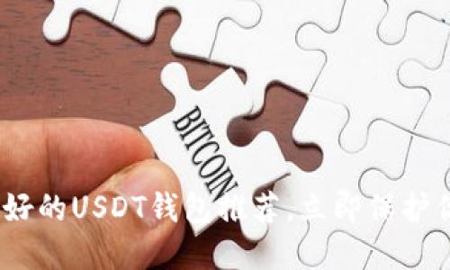 2025必看：最好的USDT钱包推荐，立即保护你的数字资产！