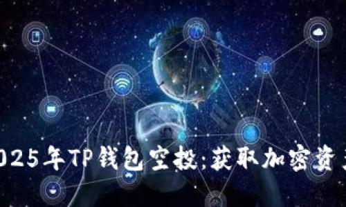 立即了解2025年TP钱包空投：获取加密资产的新机会!