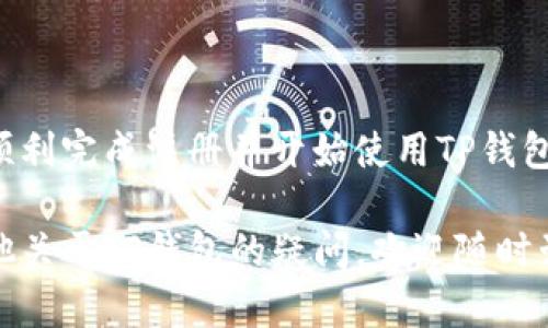 在注册TP钱包时，您需要准备一些基本信息和材料。以下是注册过程中的主要步骤和所需信息：

一、下载应用程序
首先，您需要在手机应用商店（如App Store或Google Play）中搜索并下载TP钱包应用。确保您下载的是官方版本，以避免安全风险。

二、打开应用程序
安装完成后，打开TP钱包应用。在首页，您会看到“注册”或“创建账户”的选项。

三、填写基本信息
点击注册后，您需要填写一系列的基本信息。这些信息通常包括：
ul
    listrong手机号码：/strong输入您的手机号码，并确保号码有效，因为您会收到验证码。/li
    listrong密码：/strong设置一个安全的密码，以保护您的账户安全。在选择密码时，建议使用大小写字母、数字和特殊字符的组合。/li
    listrong邀请码（如果有）：/strong如果您是通过他人推荐注册的，可能需要填写邀请码。/li
/ul

四、验证码验证
填写完基本信息后，您会收到一条含有验证码的短信。输入验证码以验证您的手机号码的有效性。

五、接受使用条款和隐私政策
在验证成功后，您需要阅读并同意TP钱包的使用条款和隐私政策。这一步骤是确保您了解如何使用该应用，以及您的个人信息将如何被保护。

六、设置安全问题
为了进一步确保账户安全，TP钱包可能会要求您设置一些安全问题。这有助于在您忘记密码时验证您的身份。

七、完成注册
最后，所有信息填写完毕后，点击“完成注册”或“确认”按钮。此时，您的TP钱包账户就创建成功，您可以开始使用相关服务了。

八、后续设置
注册完成后，建议您及时进行一些后续设置以提升账户的安全性和便利性。您可以：
ul
    listrong开启双重验证：/strong为了保护账户安全，建议您开启双重验证功能。这样即使密码被盗，别人也无法轻易登录您的账户。/li
    listrong完善个人信息：/strong在“个人中心”中，您可以修改或完善个人信息，这有助于提高账户的安全级别。/li
    listrong了解使用教程：/strongTP钱包通常会提供新手指南或使用教程，帮助用户快速了解如何使用该应用进行交易、管理资产等。/li
/ul

九、注意事项
在注册和使用TP钱包过程中，需要注意以下几点：
ul
    listrong保护个人信息：/strong切勿将您的密码、验证码等个人信息泄露给他人，以防止账号被盗。/li
    listrong定期更改密码：/strong为了增强安全性，建议定期更改您的账户密码。/li
    listrong关注安全通知：/strongTP钱包会不定期发送安全通知，用户应及时了解并采取必要措施。/li
/ul

十、总结
注册TP钱包的过程相对简单，但确保个人信息安全和账户安全至关重要。通过上述步骤，您可以顺利完成注册并开始使用TP钱包进行数字资产管理。在注册过程中，保持警惕、合理使用安全功能，可以极大地减少潜在的风险。 

希望以上信息对您有所帮助，祝您在TP钱包的使用过程中体验愉快，管理资产顺利！如果您有其他关于TP钱包的疑问，欢迎随时咨询。