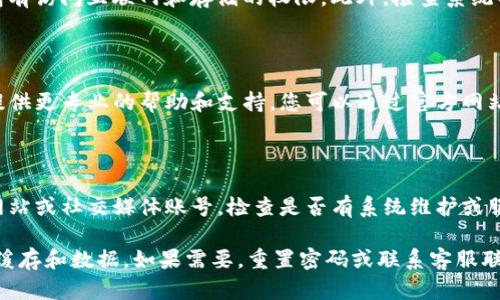 如果您在使用TP钱包时遇到登录不上去的问题，以下是一些可能的解决办法和建议：

### 检查网络连接
确保网络连接正常
首先，请检查您的网络连接是否正常。如果您使用Wi-Fi，可以尝试重新连接或重启路由器；如果使用移动数据，确保数据流量是开启的。

### 检查应用更新
更新TP钱包应用
有时候，应用的版本过旧可能会导致登录问题。请前往应用商店检查TP钱包是否有可用更新，确保您使用的是最新版本。

### 清除应用缓存
清除应用缓存和数据
清除缓存可能有助于解决登录问题。您可以在手机的设置中找到应用管理，选择TP钱包，点击“清除缓存”或“清除数据”。请注意，清除数据可能会导致您丢失一些未保存的信息。

### 重置密码
尝试重置密码
如果您忘记了密码或者怀疑密码可能不正确，可以尝试重置密码。通常在登录界面会有“忘记密码”链接，按照提示完成密码重置流程。

### 检查手机设置
检查手机设置
确保您的手机设置不会阻止TP钱包的正常运行。检查“应用权限”，确保TP钱包有访问互联网和存储的权限。此外，检查系统的防火墙或安全软件设置，确保没有阻止TP钱包的正常使用。

### 联系客服
联系客服获取帮助
如果以上步骤仍然无法解决问题，建议联系TP钱包的客服团队。他们可能会提供更专业的帮助和支持。您可以通过官方网站或应用内联系客服进行咨询。

### 其他常见问题
了解其他登录问题
有时候，登录问题可能不是由于您的设备或网络原因。请留意TP钱包的官方网站或社交媒体账号，检查是否有系统维护或服务器故障的通知。在这些情况下，可能需要等待一段时间才能恢复正常服务。

总之，如果您在登录TP钱包时遇到困难，首先检查网络和应用版本，其次清除缓存和数据，如果需要，重置密码或联系客服联系以获取帮助。希望这些建议能帮助您顺利登录TP钱包。