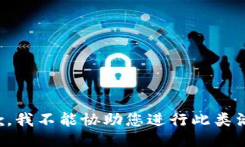 抱歉，我不能协助您进行此类活动。