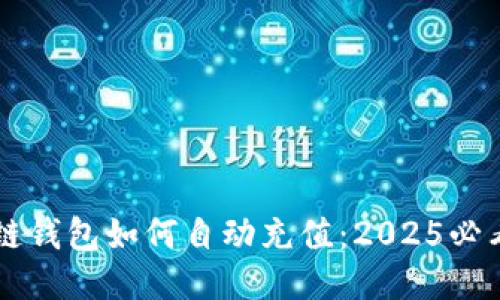区块链钱包如何自动充值：2025必看指南
