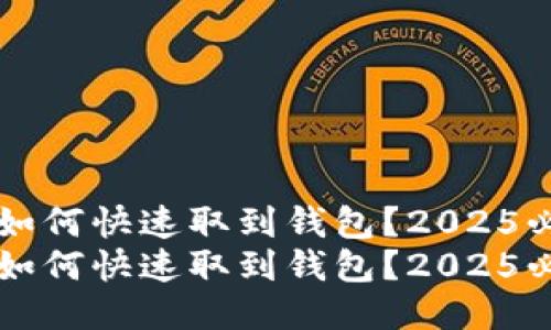 比特币如何快速取到钱包？2025必看指南
比特币如何快速取到钱包？2025必看指南