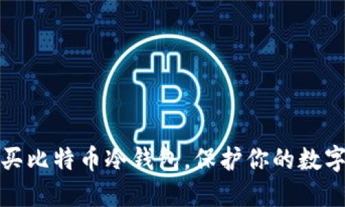 现在就购买比特币冷钱包，保护你的数字资产安全