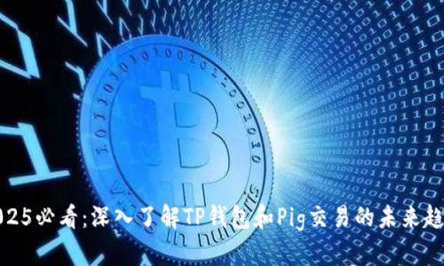2025必看：深入了解TP钱包和Pig交易的未来趋势