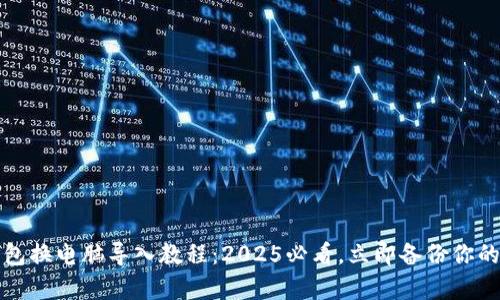 比特币钱包换电脑导入教程：2025必看，立即备份你的虚拟财富