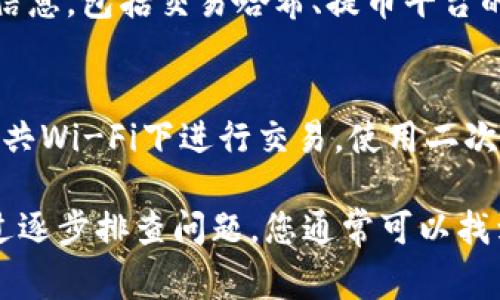 对于提币到TP钱包后找不到资产的情况，首先不要惊慌。这样的事情虽然让人感到焦虑，但大多数情况下是可以解决的。以下是一些可能的原因和对应的解决方案。

1. 检查交易状态
首先，您需要确认提币交易的状态。在您进行提币操作时，平台会生成一笔交易。请登录您提币的交易平台，查看该笔交易是否完成。您可以通过交易记录页面查看该笔交易的详细信息。如果交易状态显示为“已完成”，请继续下一步。

2. 核对钱包地址
在您提币时，确保输入的TP钱包地址是正确的。一个简单的错误，比如多输入一个字符或漏掉一个字符，都可能导致数字资产被转移到错误的地址。检查您输入的钱包地址与TP钱包中的收款地址是否完全一致。

3. 网络确认时间
有时候，由于网络拥堵或其他原因，交易确认可能需要更长时间。在区块链上，交易需要经过矿工的确认，这个时间可能从几分钟到几小时不等。因此，耐心等待一段时间，然后再检查您的TP钱包余额。

4. 查看TP钱包的安全性
如果您的TP钱包是通过第三方软件或应用获取的，请确认该平台的安全性和稳定性，确保您的钱包地址没有发生变化。如果可能的话，尝试从其他设备登录您的TP钱包查看余额是否正常。

5. 联系客服支持
如果您经过上述检查仍然无法找到您的资产，请及时联系TP钱包的客服支持团队。提供交易的详细信息，包括交易哈希、提币平台的名称与时间等，以便他们更快地为您排查问题。

6. 注意安全
最后，在进行任何加密货币的操作时，请确保您使用的是安全的网络环境和设备。避免在不安全的公共Wi-Fi下进行交易，使用二次验证等安全措施保护您的账户。

综上所述，提币到TP钱包后找不到资产并不罕见，通常是由于网络延迟、地址错误等原因造成的。通过逐步排查问题，您通常可以找到解决方案。如果一切检查无误但问题依旧，请及时寻求专业的技术支持。