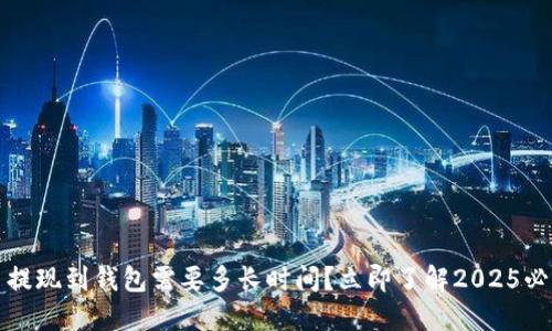 虚拟币提现到钱包需要多长时间？立即了解2025必看攻略