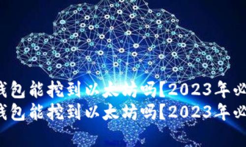 ufipro钱包能挖到以太坊吗？2023年必看解析！
ufipro钱包能挖到以太坊吗？2023年必看解析！