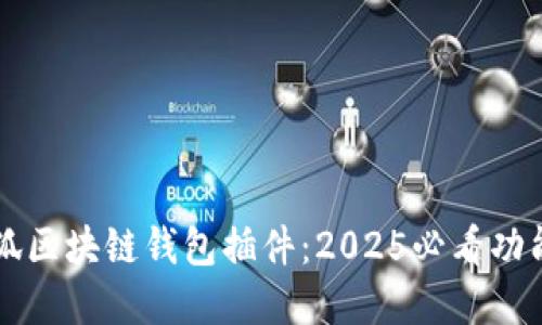 立即掌握火狐区块链钱包插件：2025必看功能与使用指南