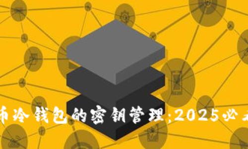 比特币冷钱包的密钥管理：2025必看指南